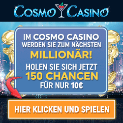 www.CosmoCasino.com - 150 chances to become a millionaire today!