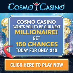 www.CosmoCasino.com - 150 chances to become a millionaire